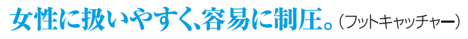 女性に扱いやすく容易に制圧。